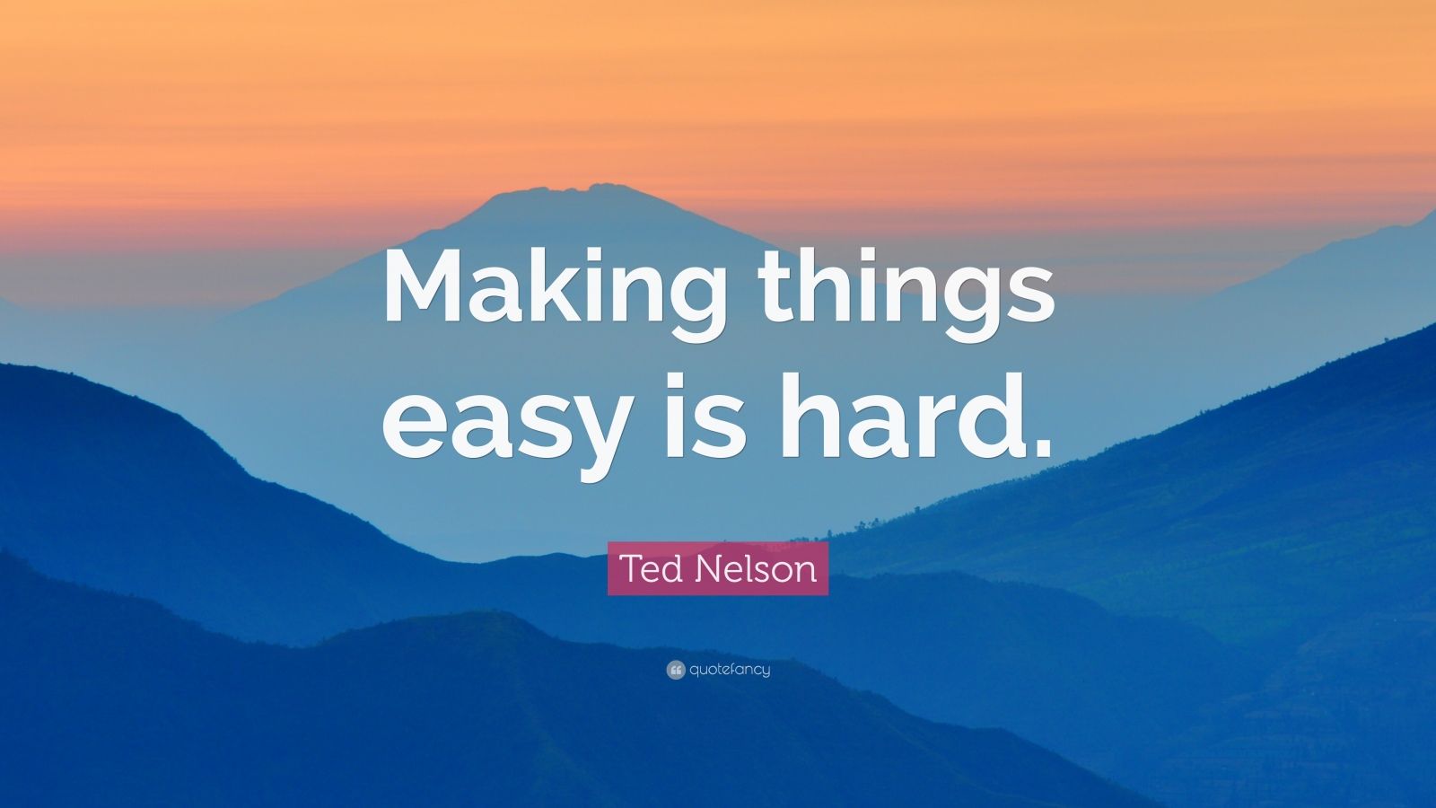 Ted Nelson Quote Making things easy is hard 