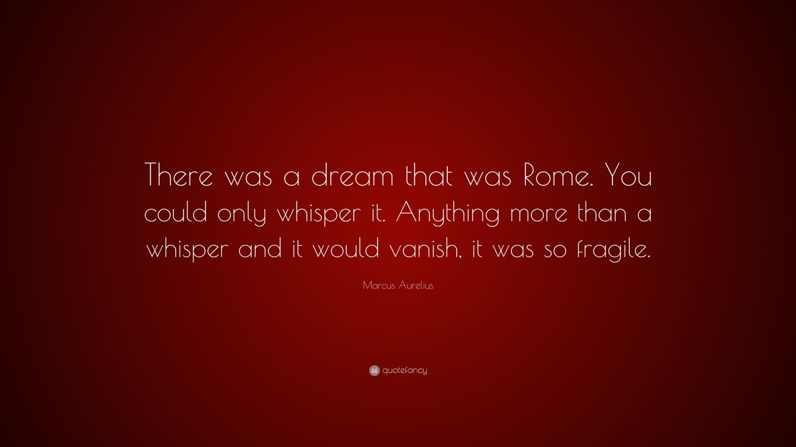 Marcus Aurelius Quote: “There was a dream that was Rome. You could only ...