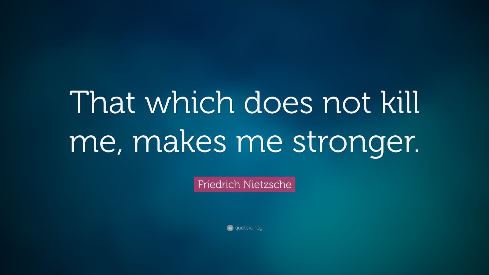 Friedrich Nietzsche Quote: “That Which Does Not Kill Me, Makes Me ...