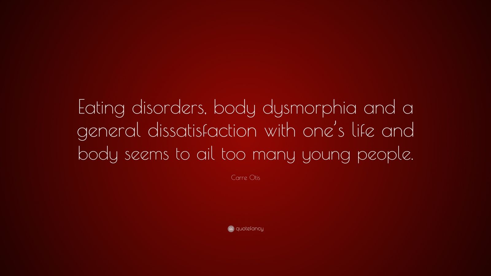 Carre Otis Quote: “Eating disorders, body dysmorphia and a general ...