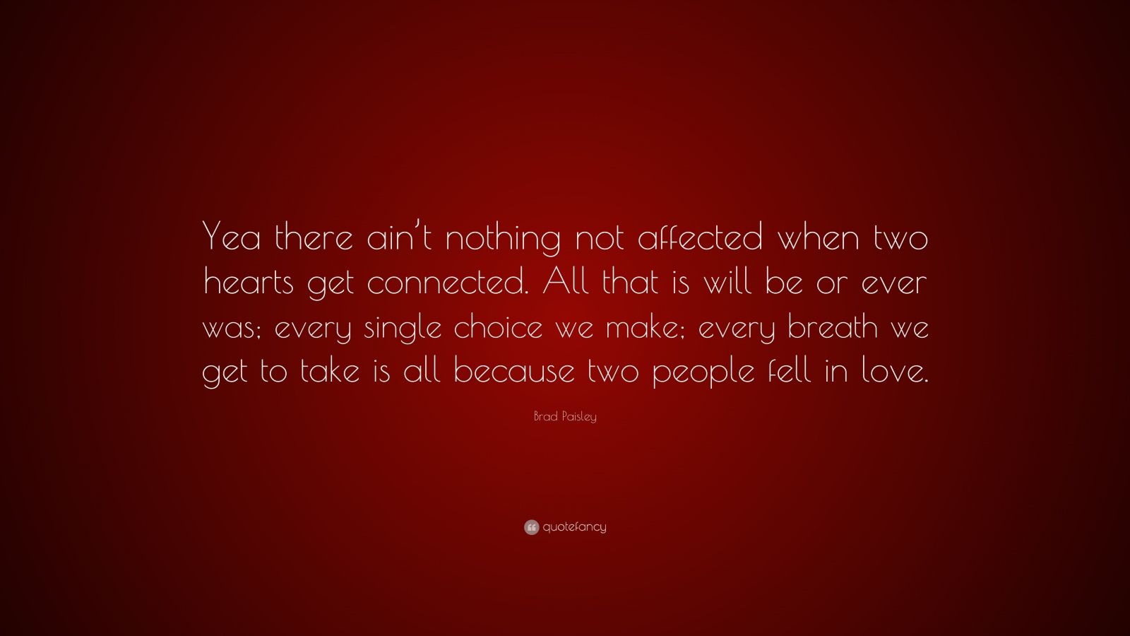 Brad Paisley Quote: “Yea there ain’t nothing not affected when two ...