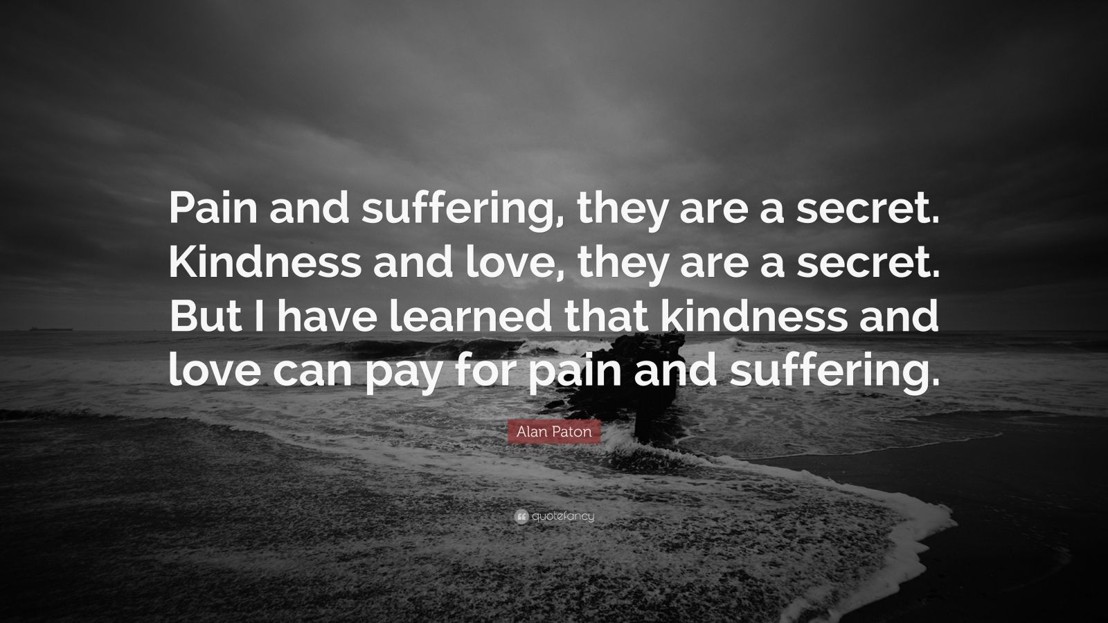 Alan Paton Quote “Pain and suffering, they are a secret