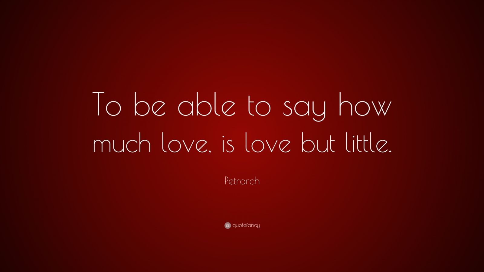 petrarch-quote-to-be-able-to-say-how-much-love-is-love-but-little