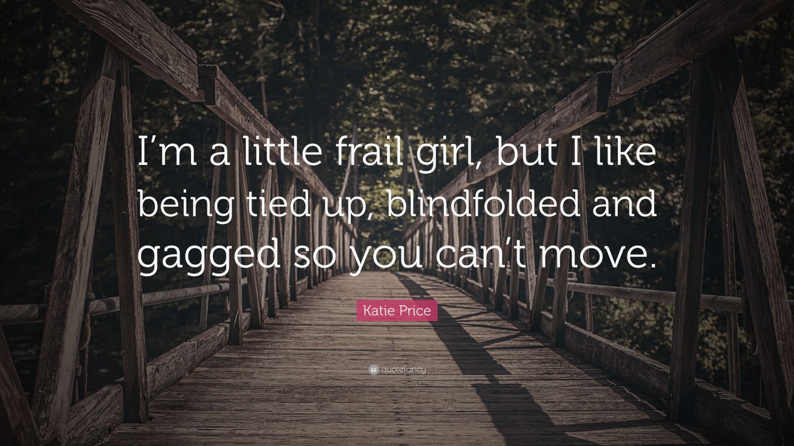 Katie Price Quote “I’m a little frail girl, but I like being tied up