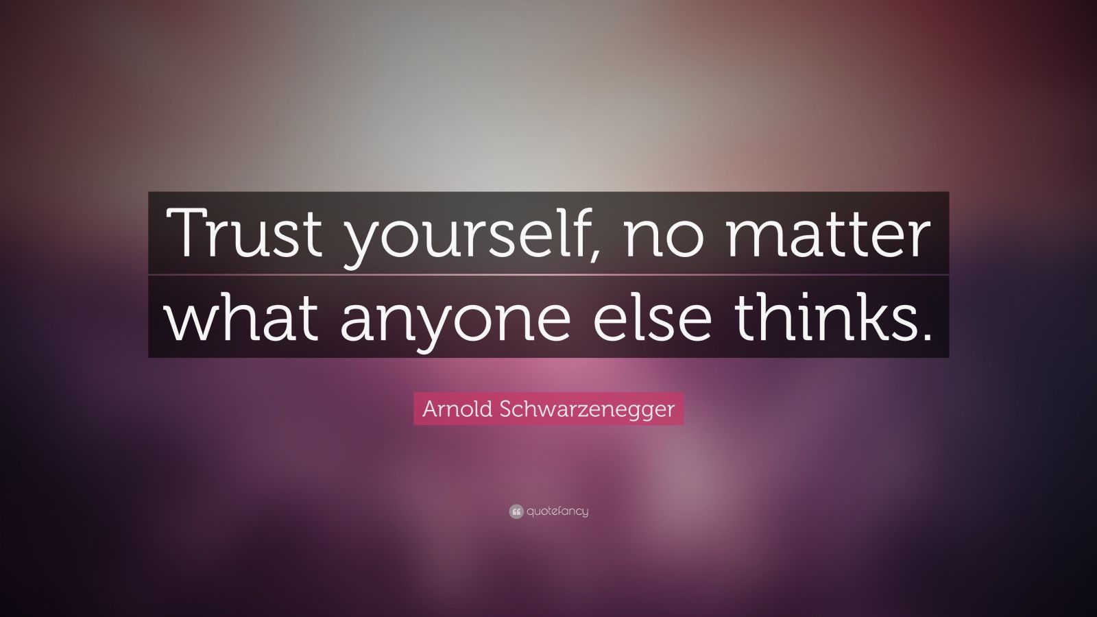 Arnold Schwarzenegger Quote: “Trust yourself, no matter what anyone ...