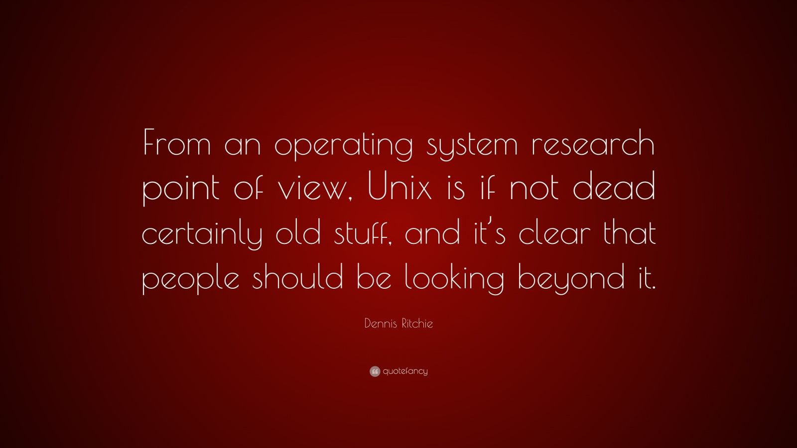 Dennis Ritchie Quote: “From an operating system research point of view ...