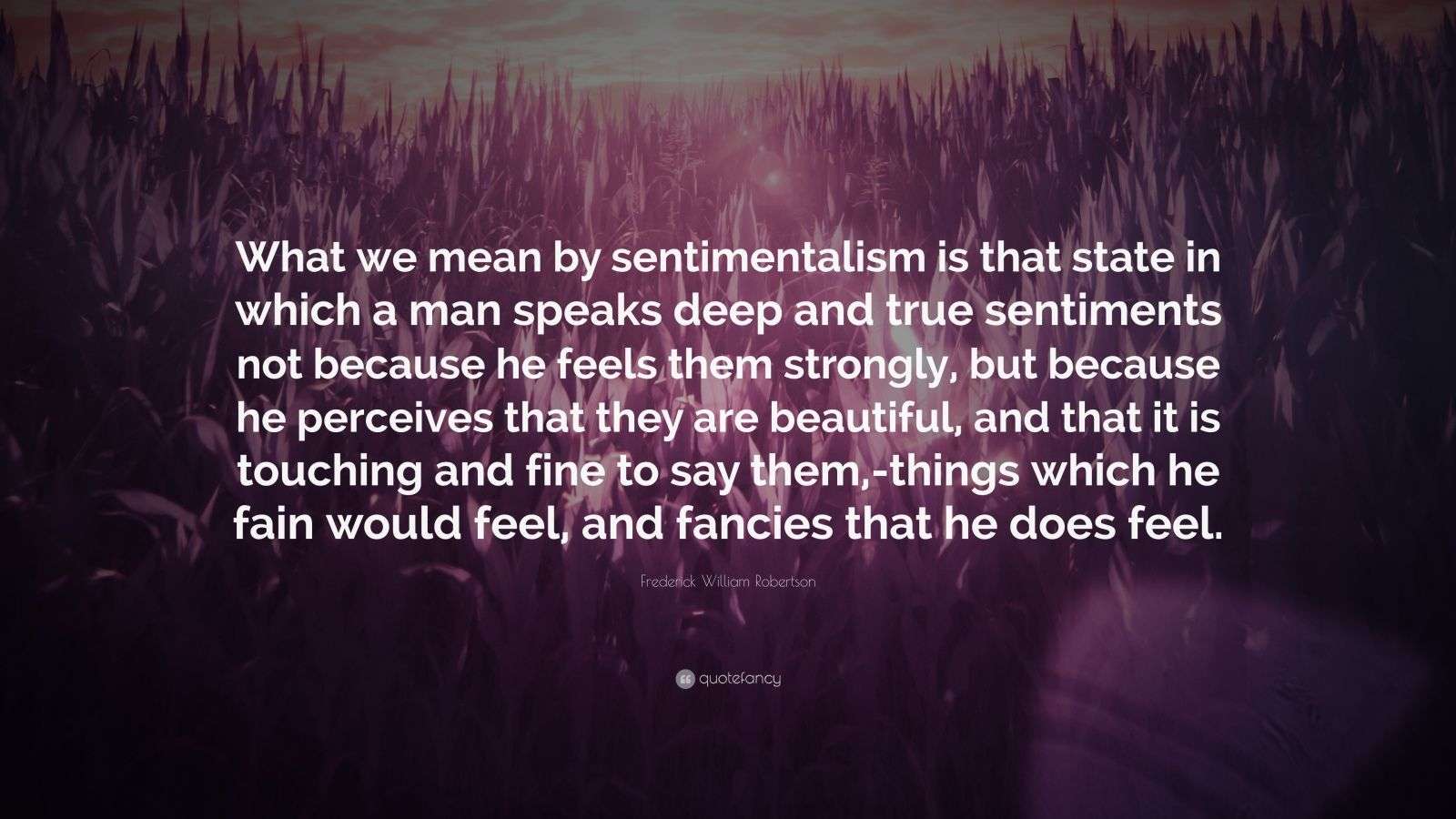 Frederick William Robertson Quote: “What we mean by sentimentalism is ...