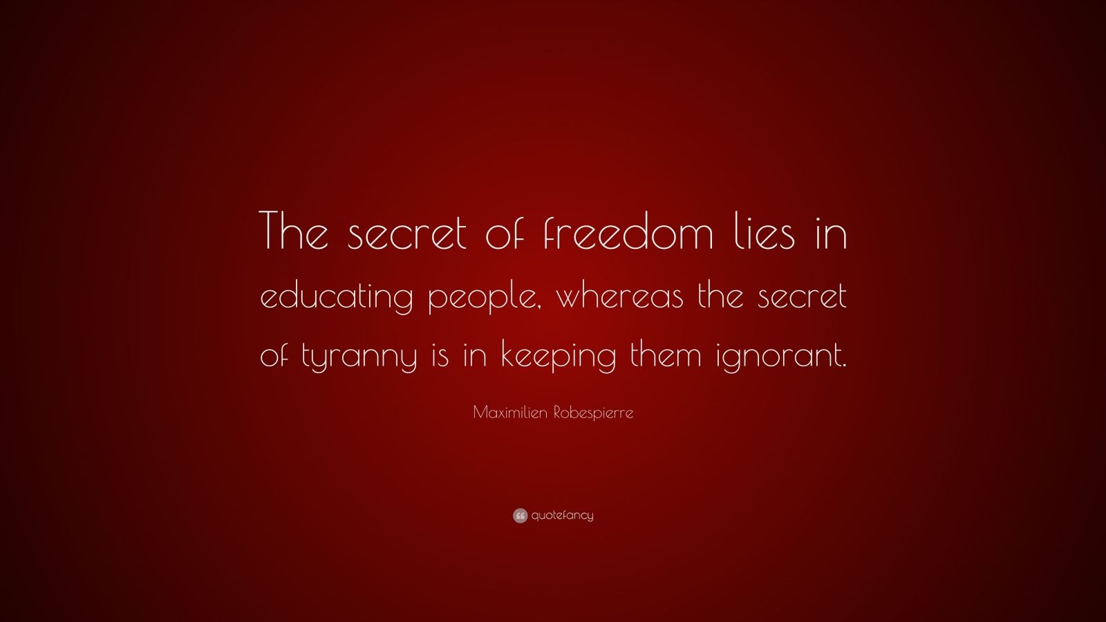 Maximilien Robespierre Quote “The secret of freedom lies in educating people, whereas the