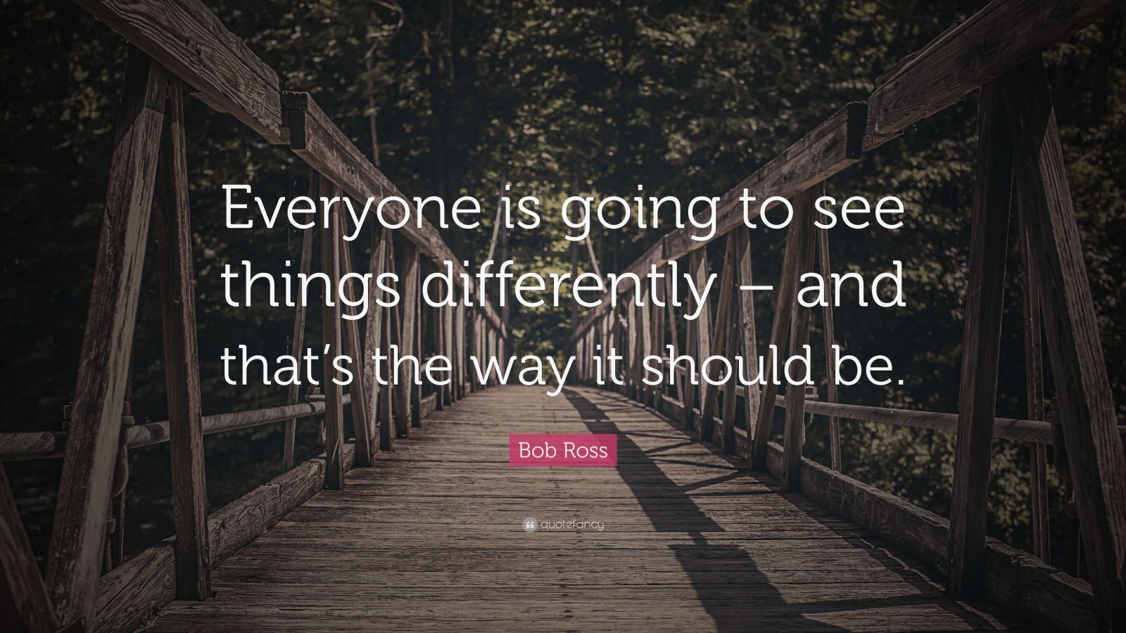 Bob Ross Quote “Everyone is going to see things differently and that