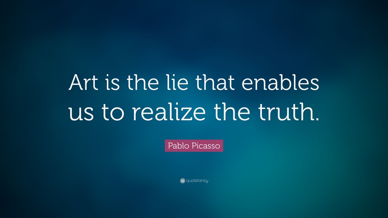 Pablo Picasso Quote “Art is the lie that enables us to realize the