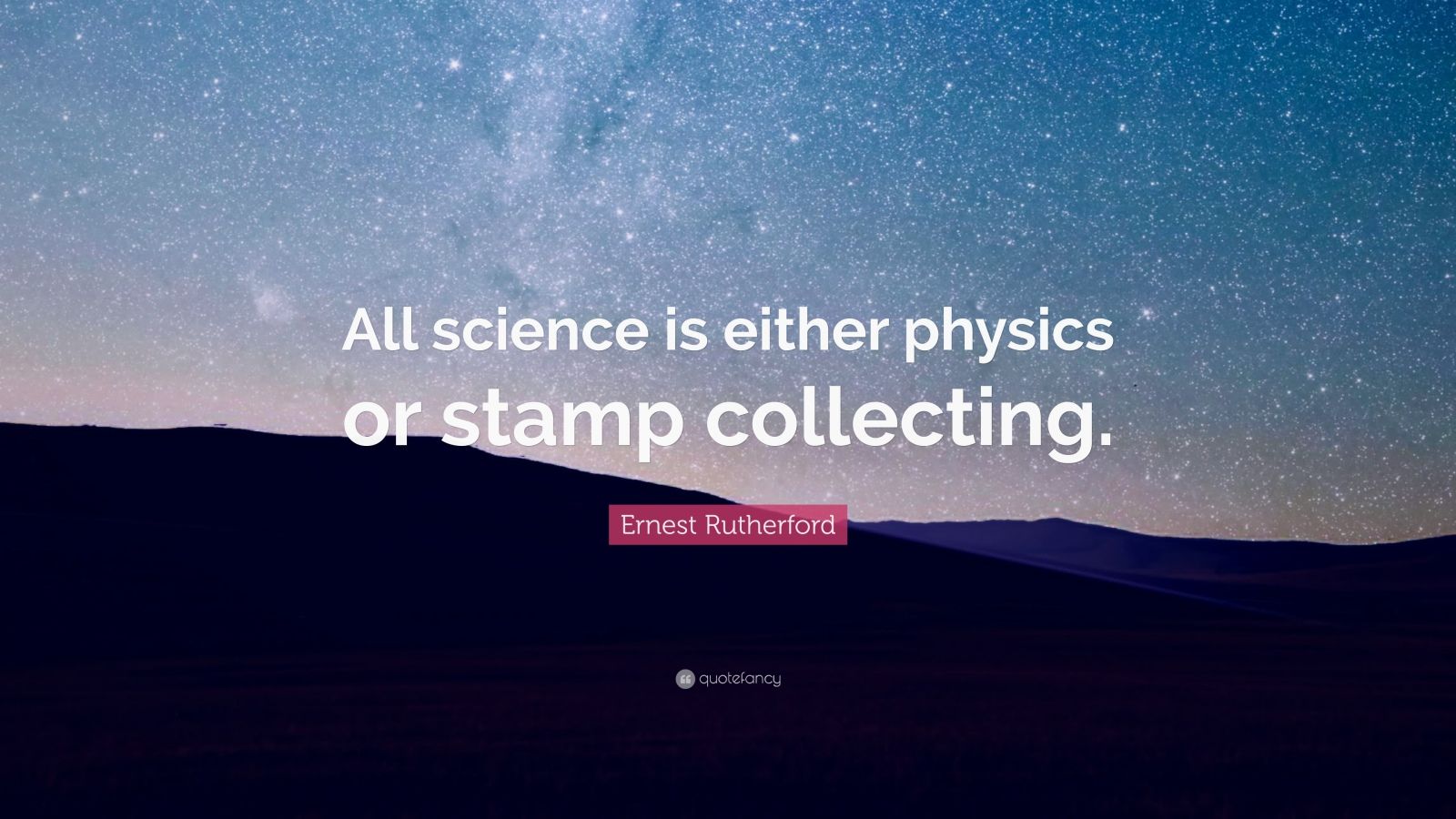 Ernest Rutherford Quote All science is either physics or stamp