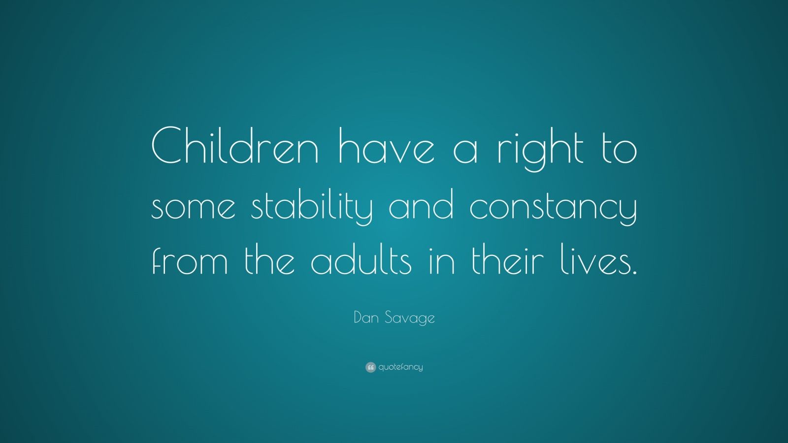 Dan Savage Quote: “Children have a right to some stability and ...