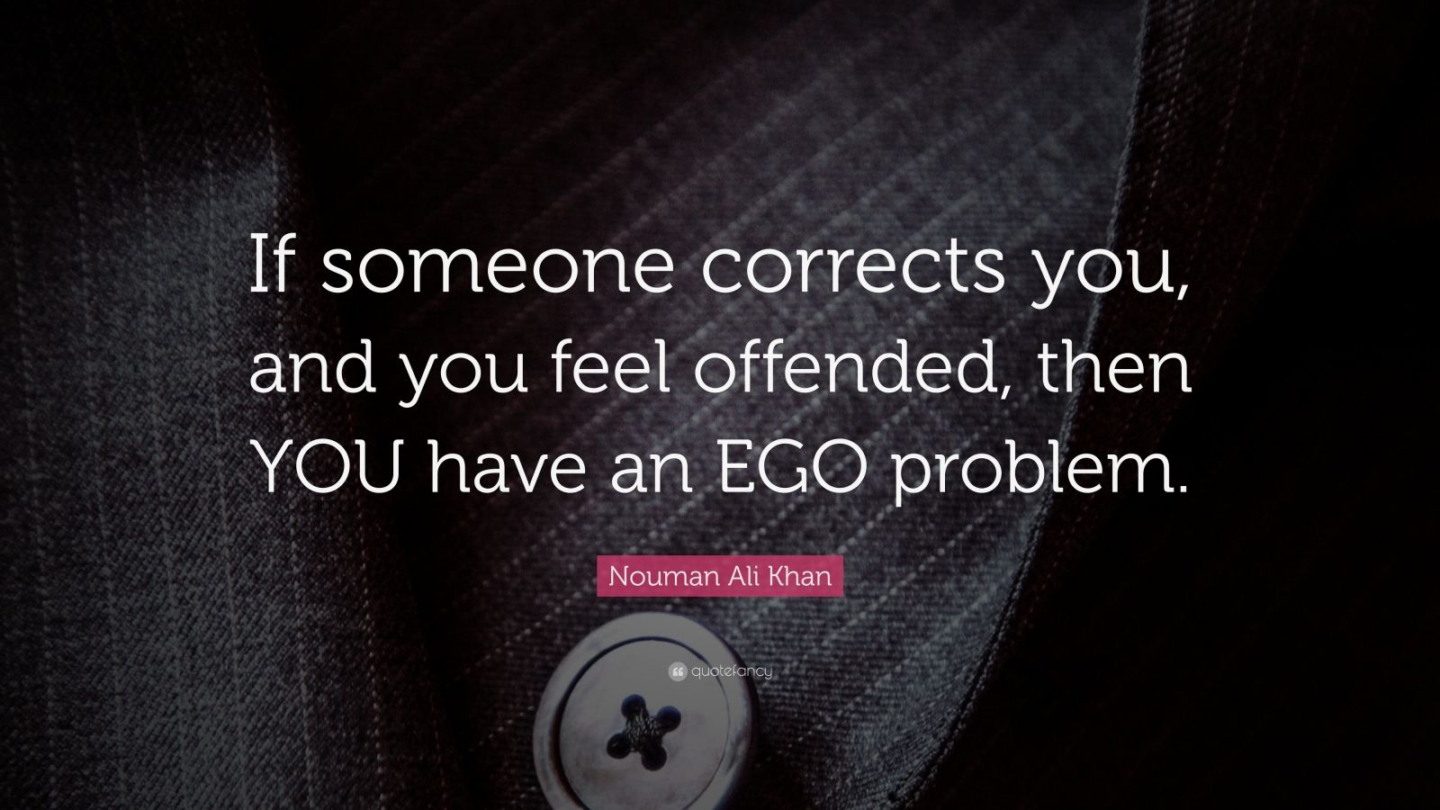 Nouman Ali Khan Quote: “If someone corrects you, and you feel offended