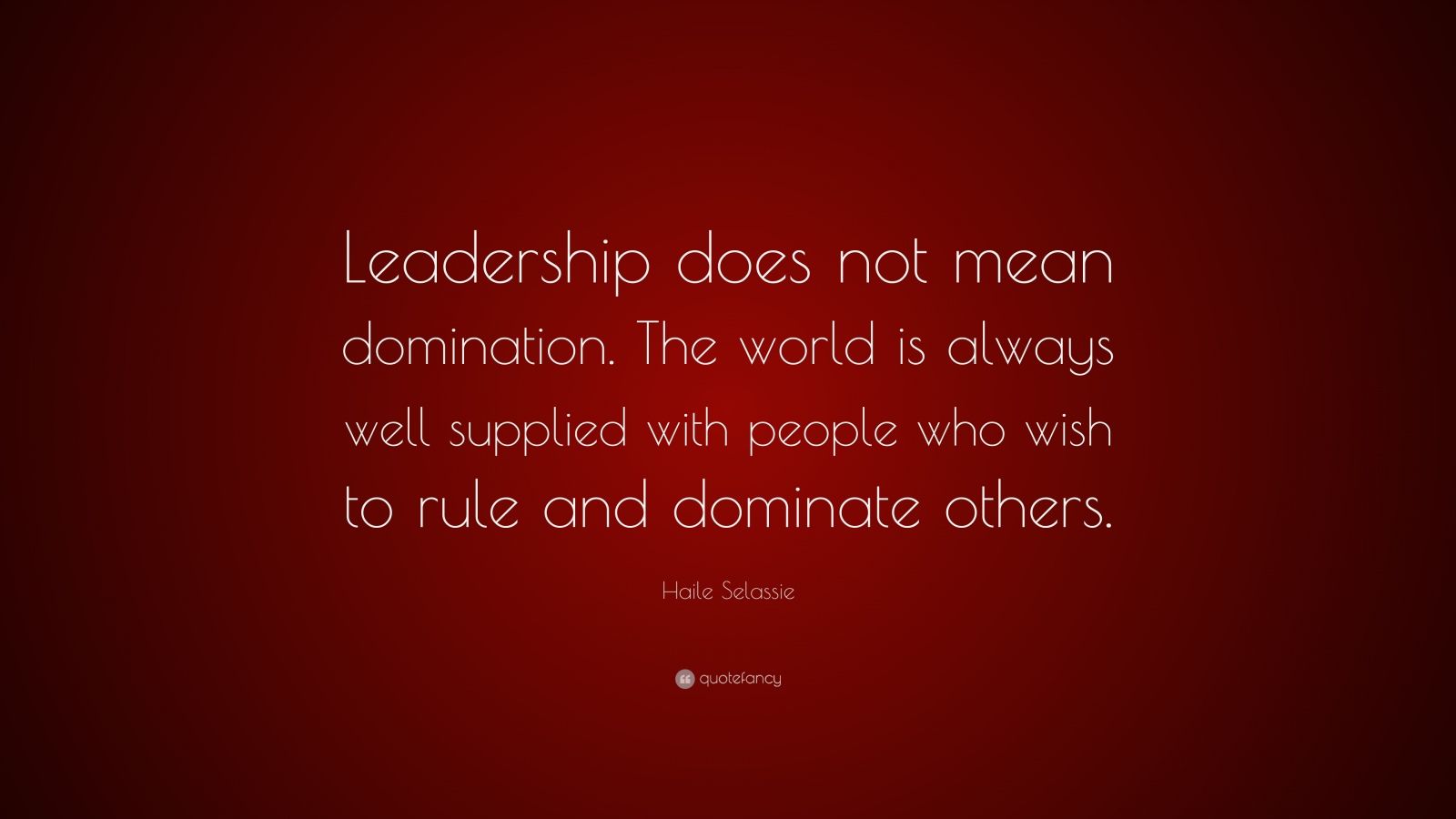 Haile Selassie Quote: “Leadership does not mean domination. The world ...