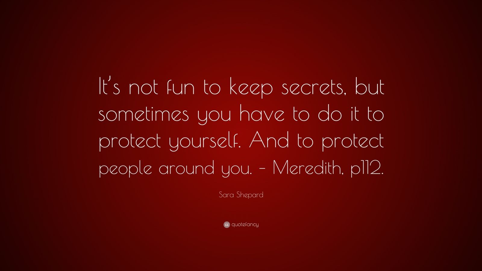 Sara Shepard Quote: “It’s not fun to keep secrets, but sometimes you