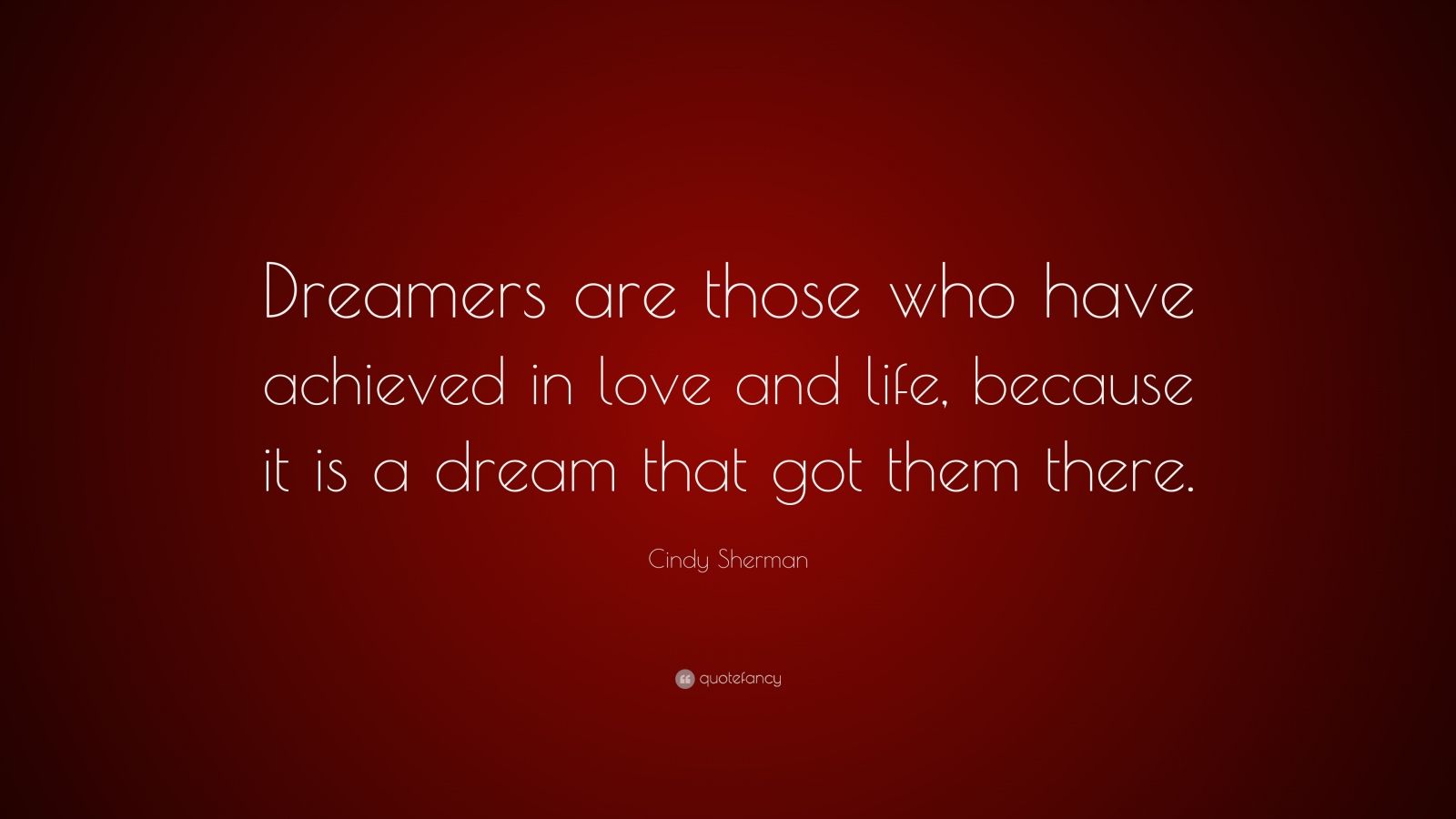 Cindy Sherman Quote: “Dreamers are those who have achieved in love and ...