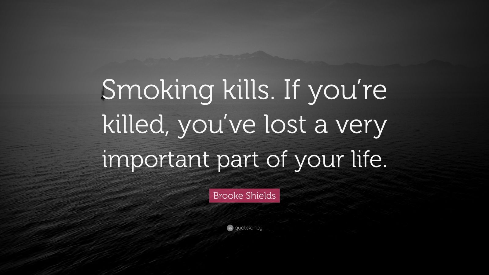 Brooke Shields Quote: “Smoking kills. If you’re killed, you’ve lost a