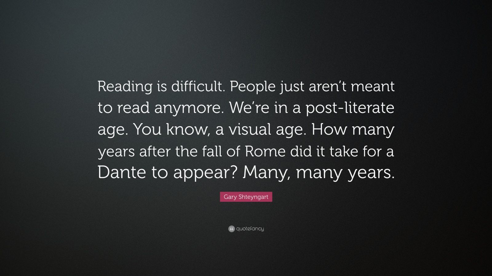 Gary Shteyngart Quote: “Reading Is Difficult. People Just Aren’t Meant ...