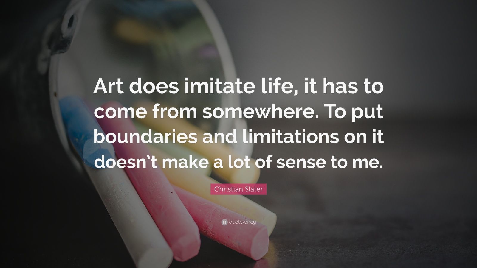 Christian Slater Quote: “Art does imitate life, it has to come from ...