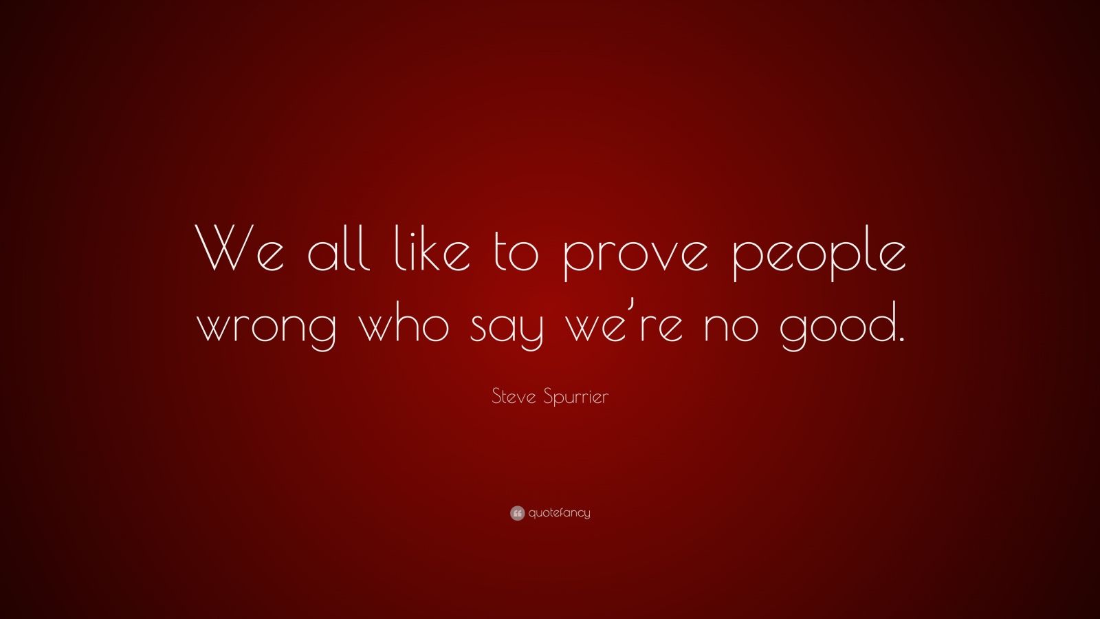 Steve Spurrier Quote: “We all like to prove people wrong who say we’re ...