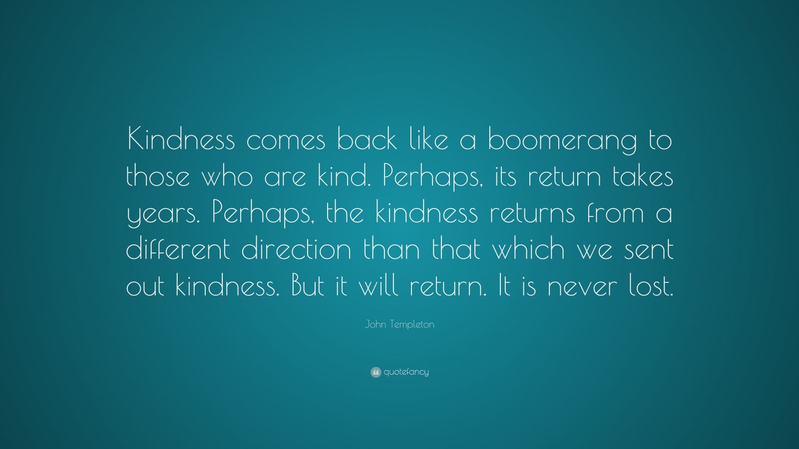 John Templeton Quote “Kindness es back like a boomerang to those who are kind