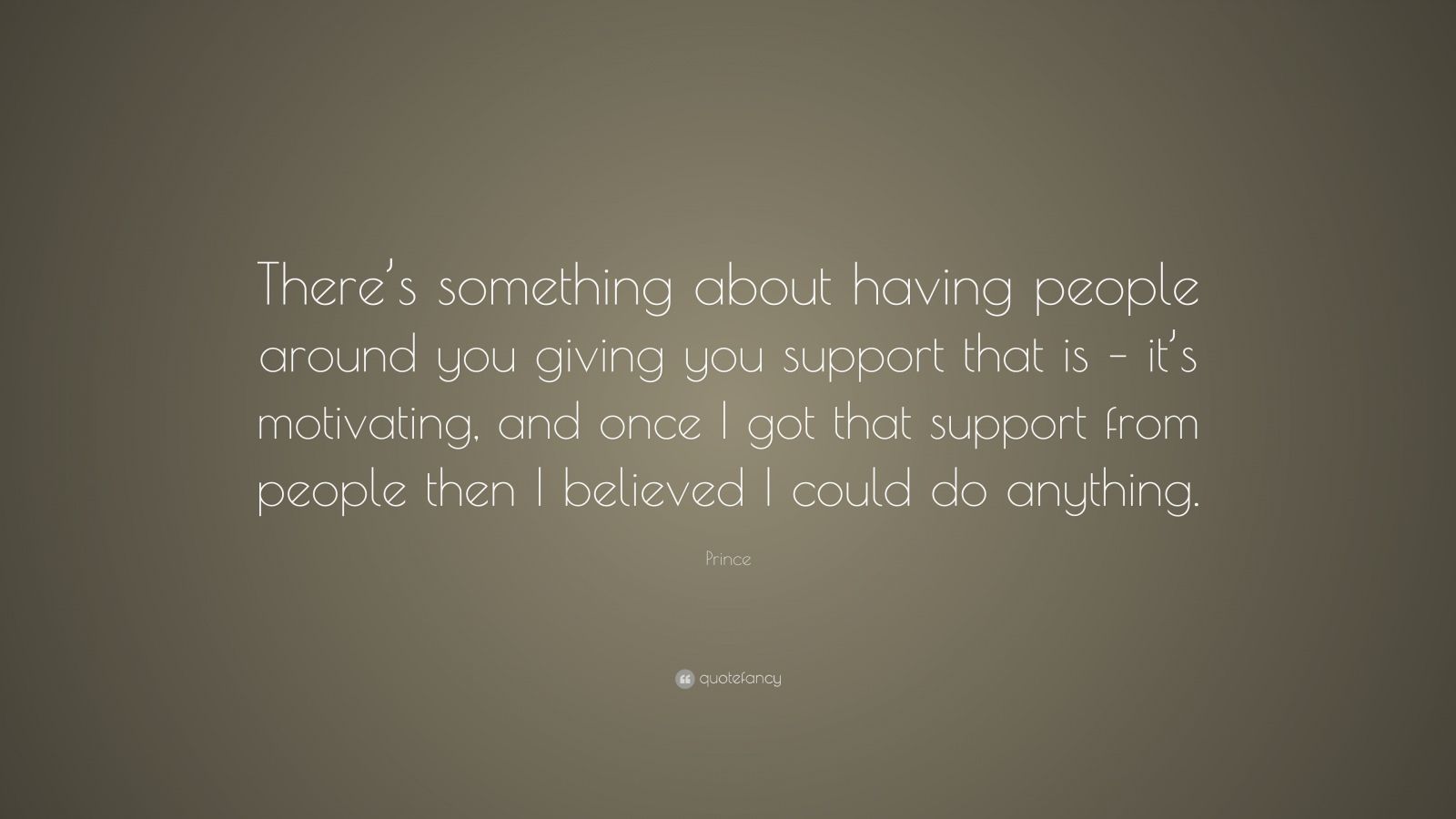 Prince Quote: “There’s something about having people around you giving ...