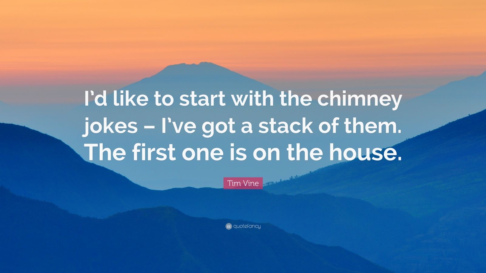 Tim Vine Quote “I’d like to start with the chimney jokes I’ve got a