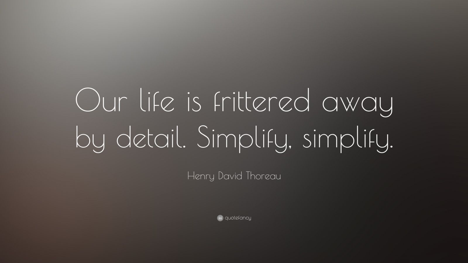 Henry David Thoreau Quote: “Our life is frittered away by detail ...