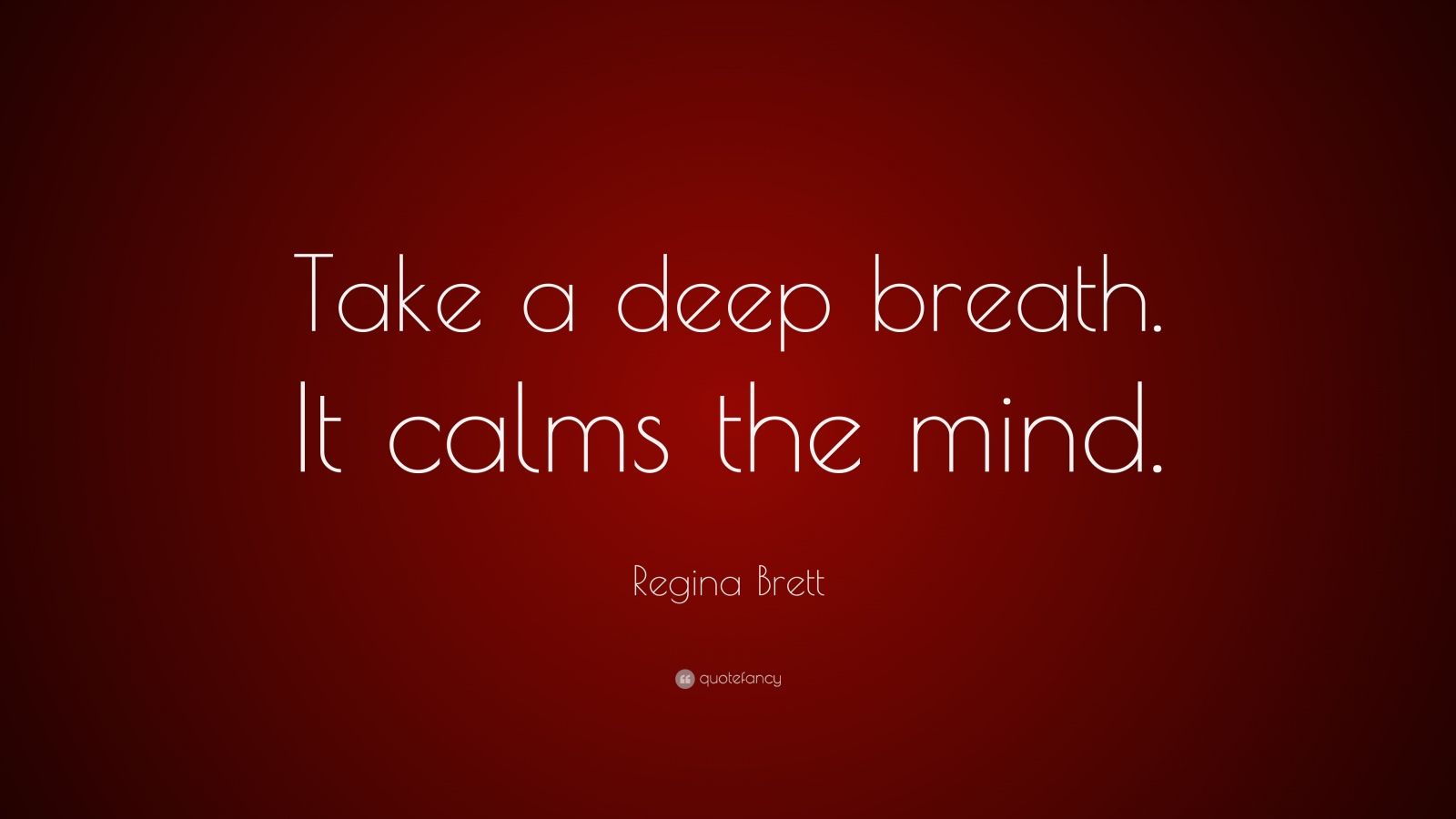Regina Brett Quote: “Take a deep breath. It calms the mind.” (10 ...