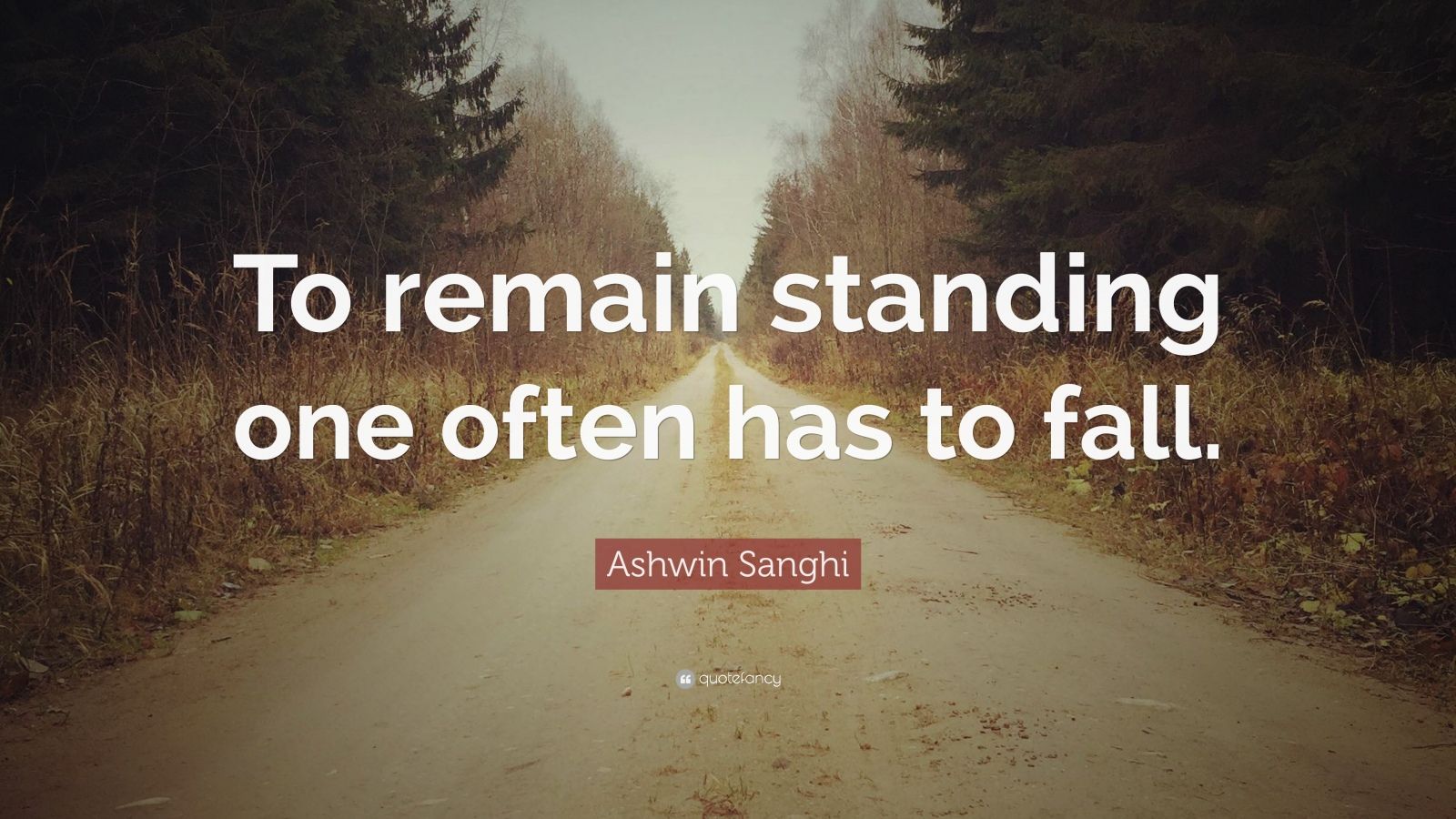 Ashwin Sanghi Quote “To remain standing one often has to fall.”