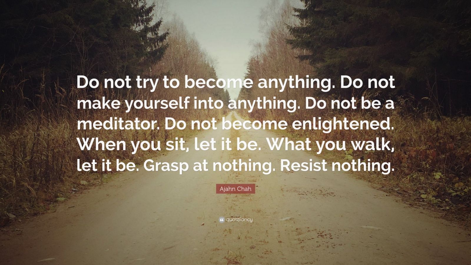 Ajahn Chah Quote: “Do not try to become anything. Do not make yourself ...