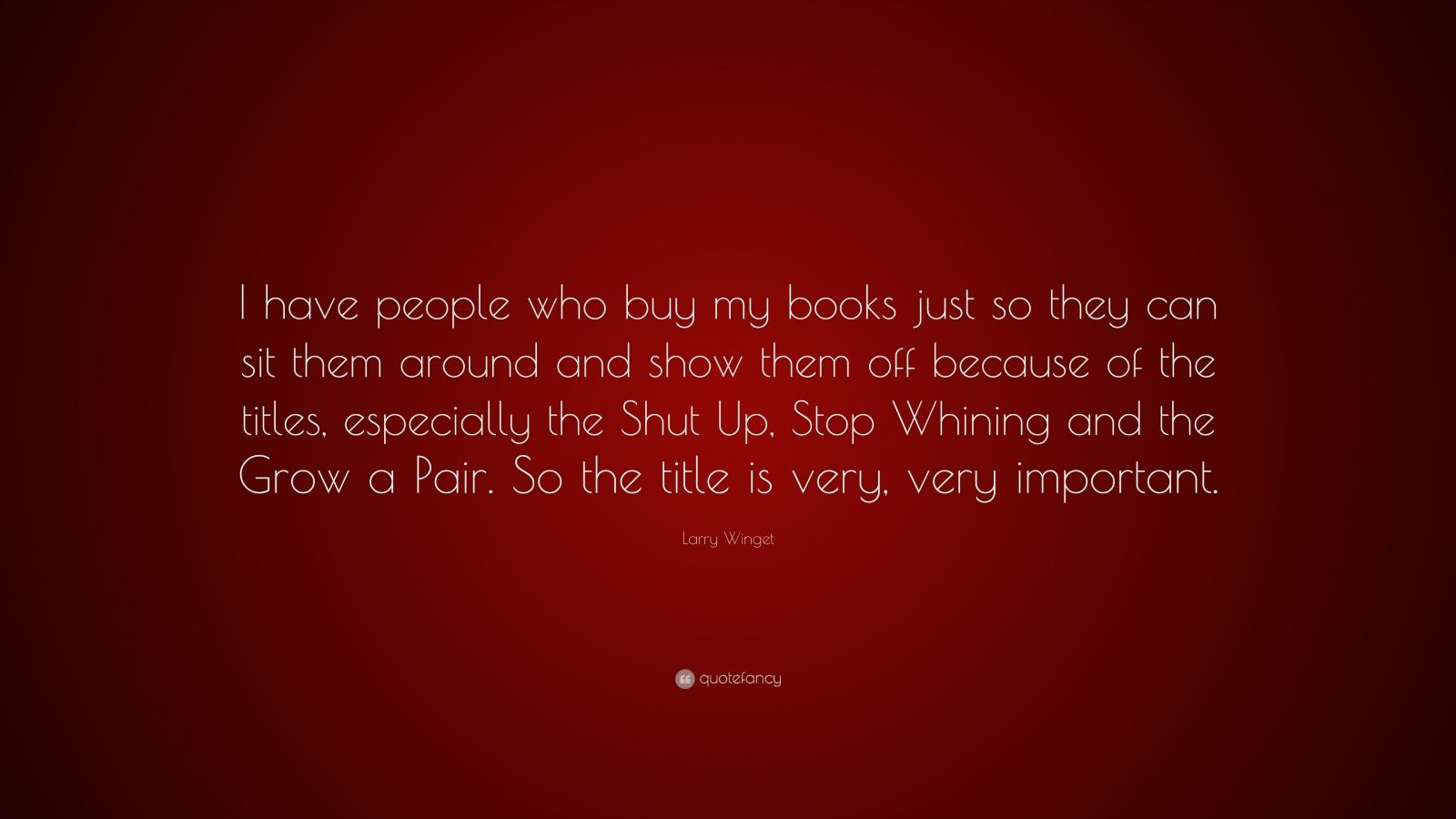 Larry Win Quote “I have people who my books just so they can