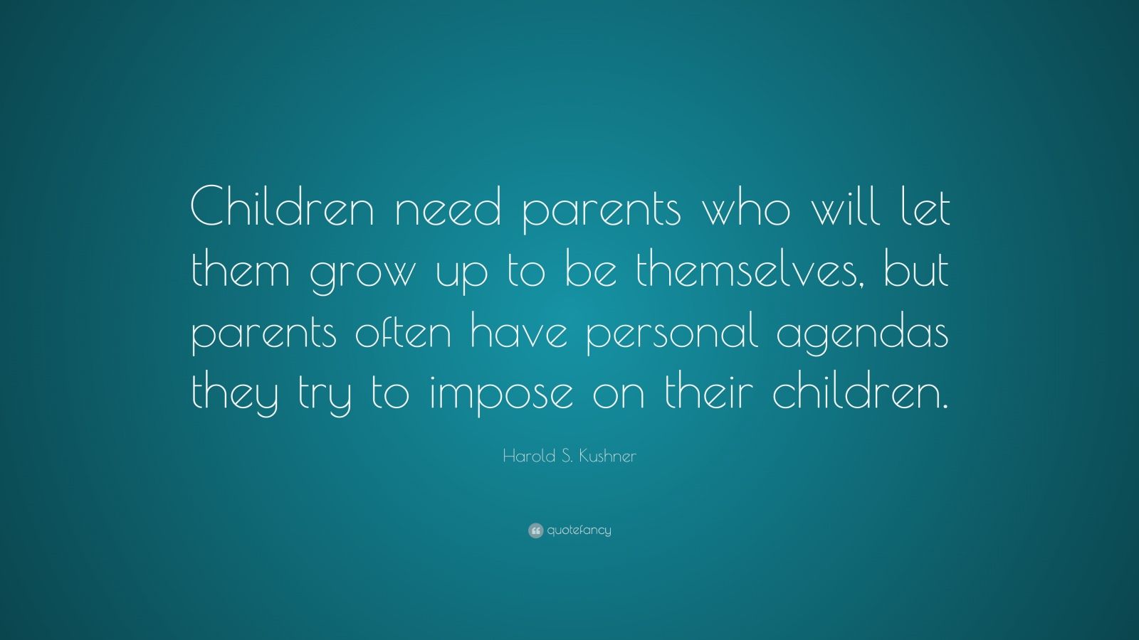 Harold S. Kushner Quote: “Children need parents who will let them grow ...