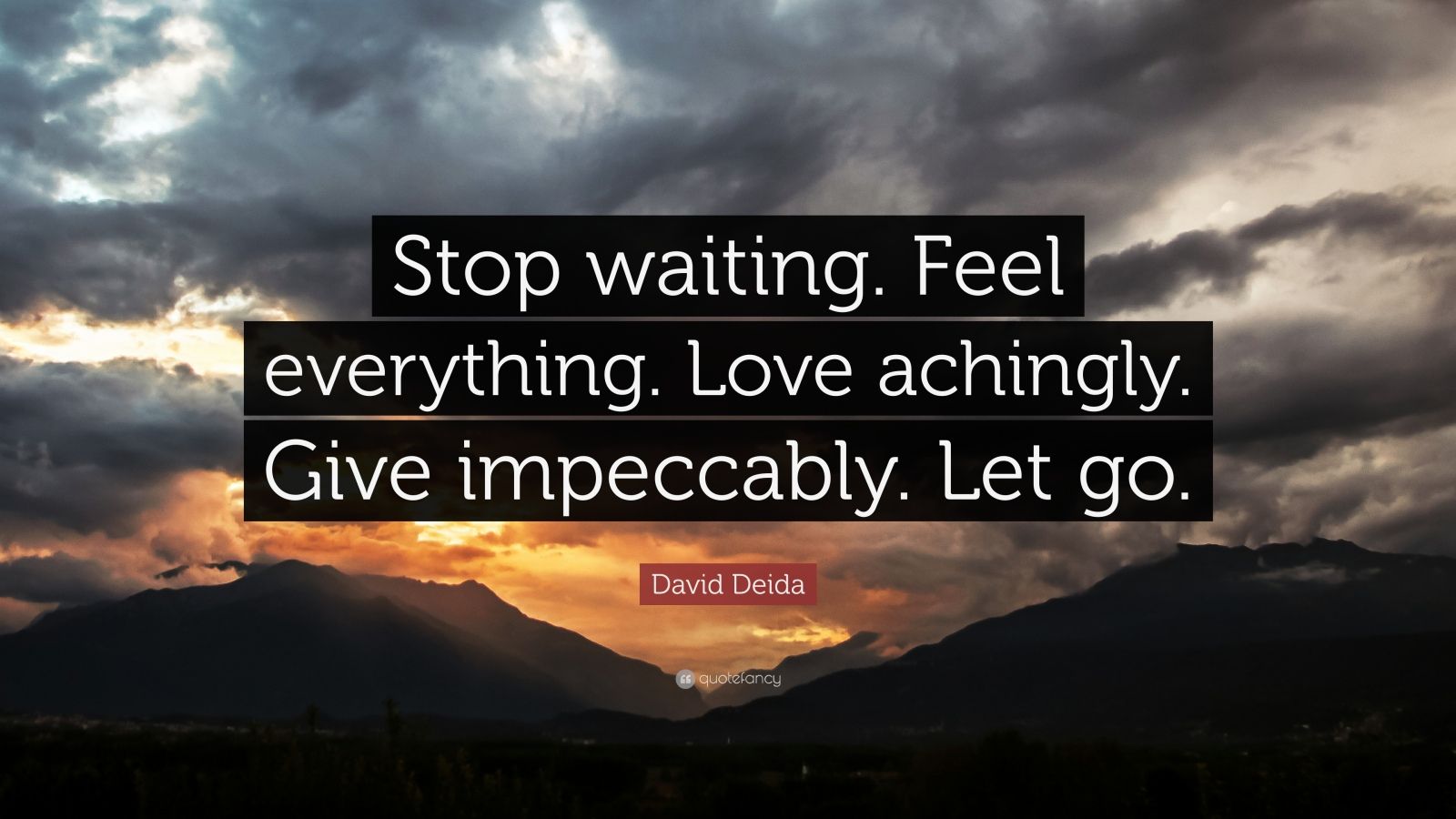 David Deida Quote: “Stop waiting. Feel everything. Love achingly. Give ...