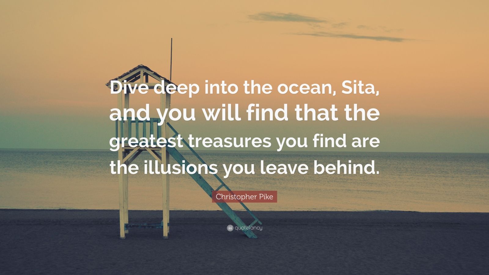 Christopher Pike Quote “Dive deep into the ocean, Sita, and you will