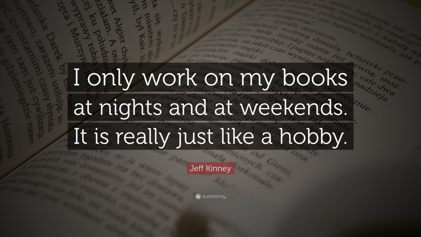 Jeff Kinney Quote: “I only work on my books at nights and at weekends