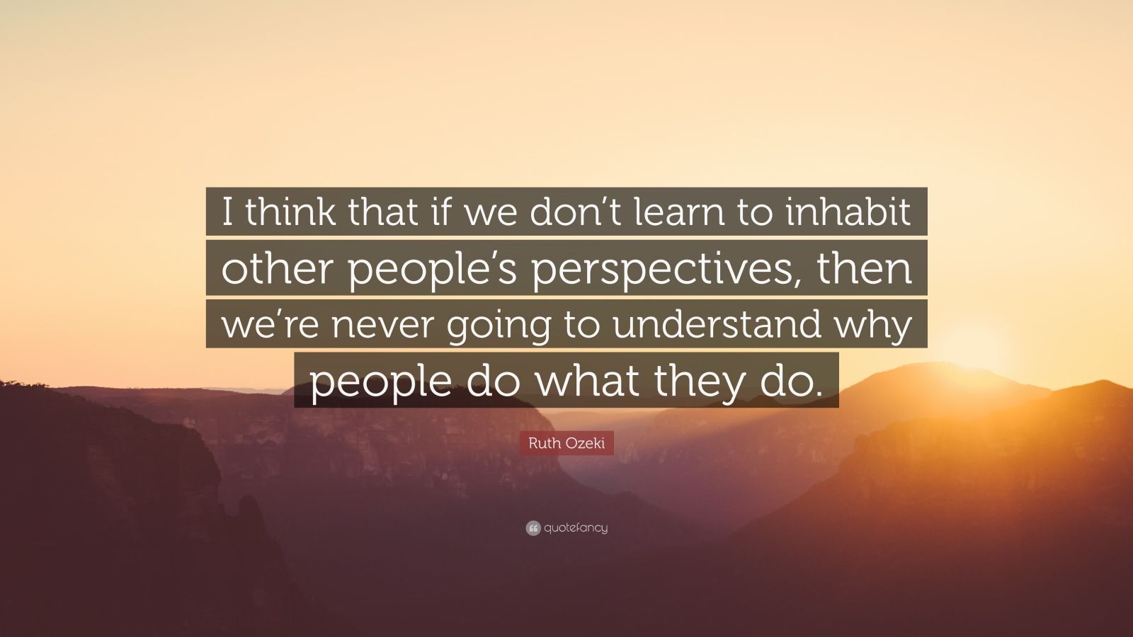 Ruth Ozeki Quote: “I think that if we don’t learn to inhabit other ...