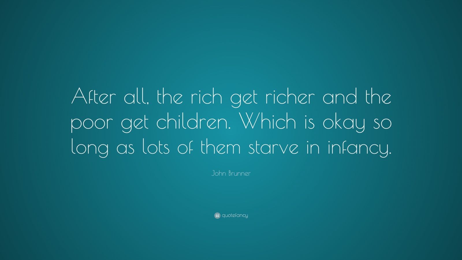 John Brunner Quote “After all, the rich get richer and the poor get