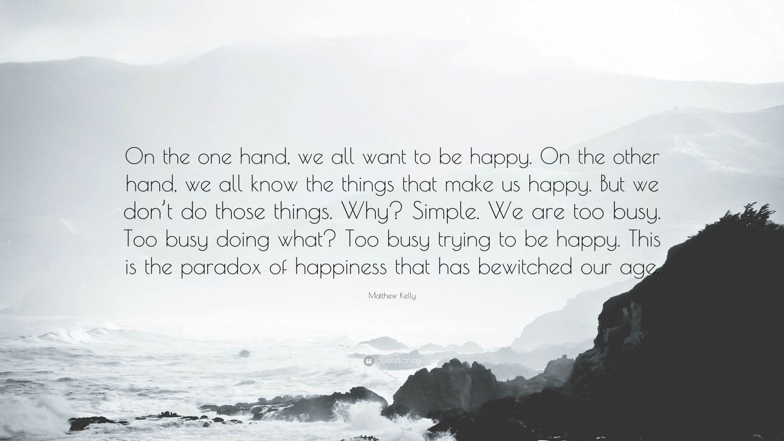 Matthew Kelly Quote: “On the one hand, we all want to be happy. On the