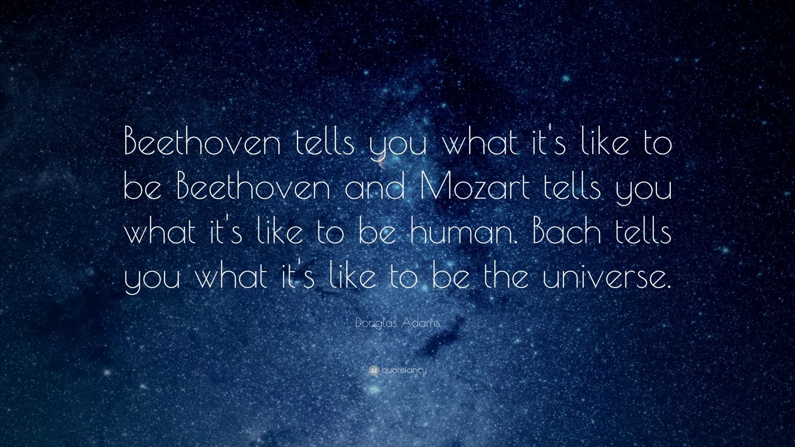 Douglas Adams Quote: “Beethoven tells you what it's like to be ...