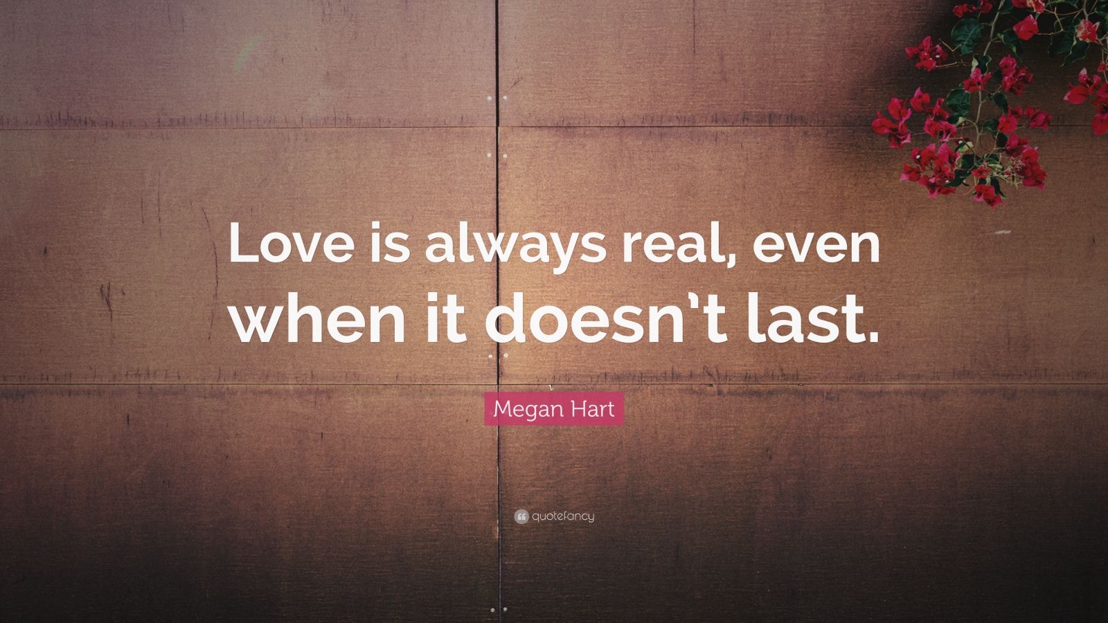 Megan Hart Quote “Love is always real even when it doesn t