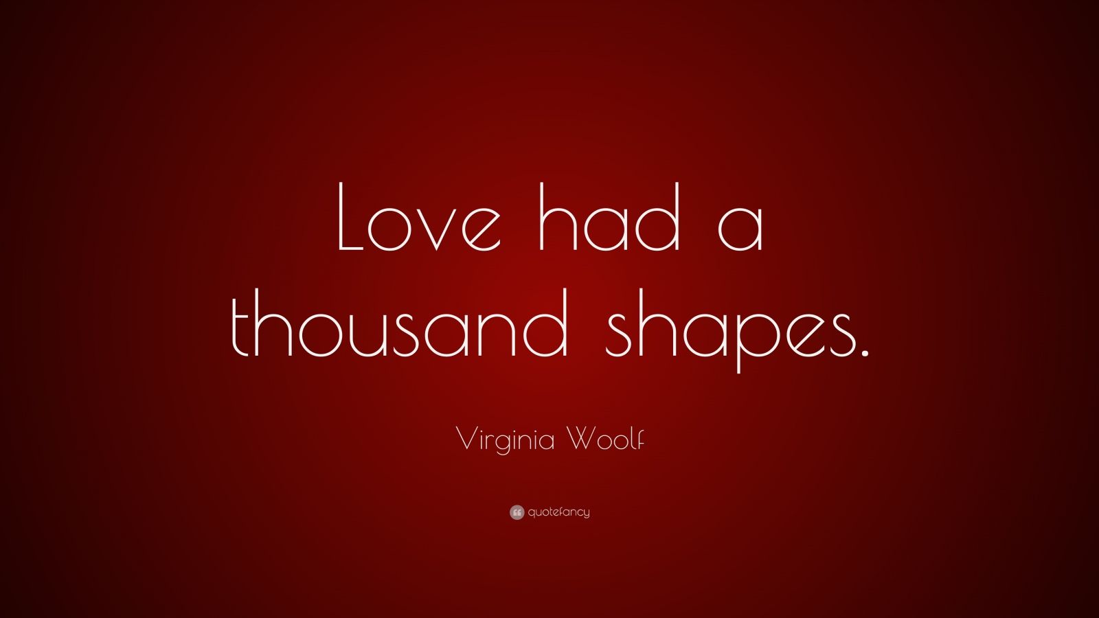 Virginia Woolf Quote “Love had a thousand shapes.” (7 wallpapers