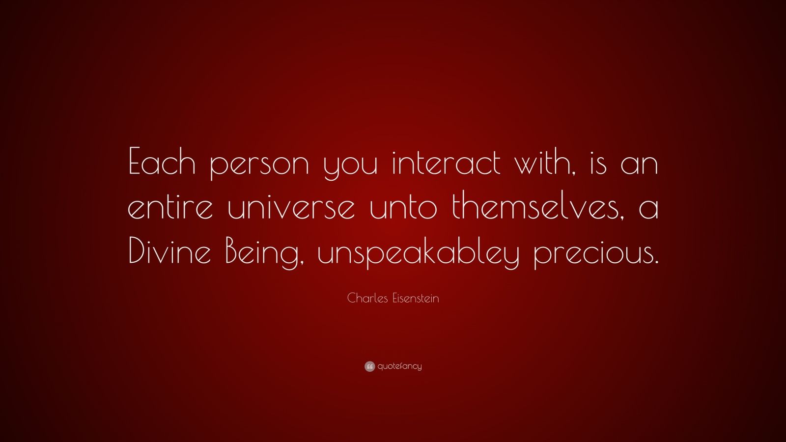 Charles Eisenstein Quote: “Each person you interact with, is an entire ...