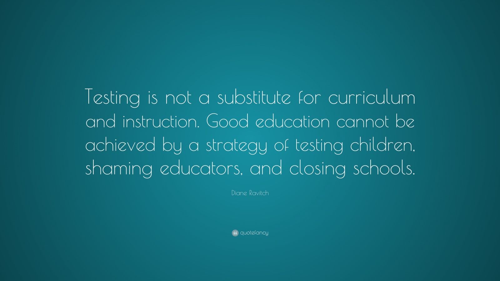 Diane Ravitch Quote: “Testing is not a substitute for curriculum and ...