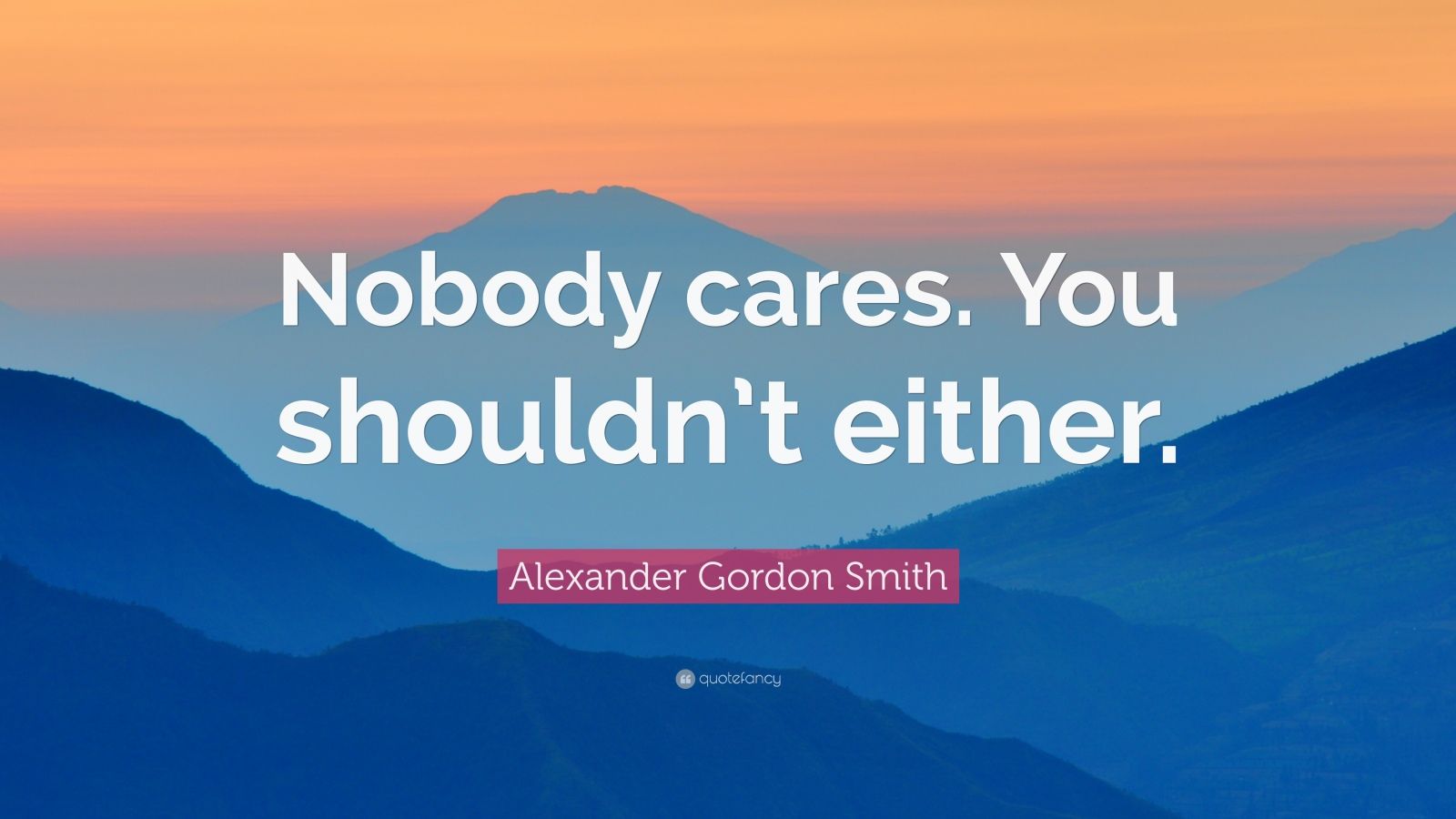 Alexander Gordon Smith Quote: “Nobody cares. You shouldn’t either.” (7 ...