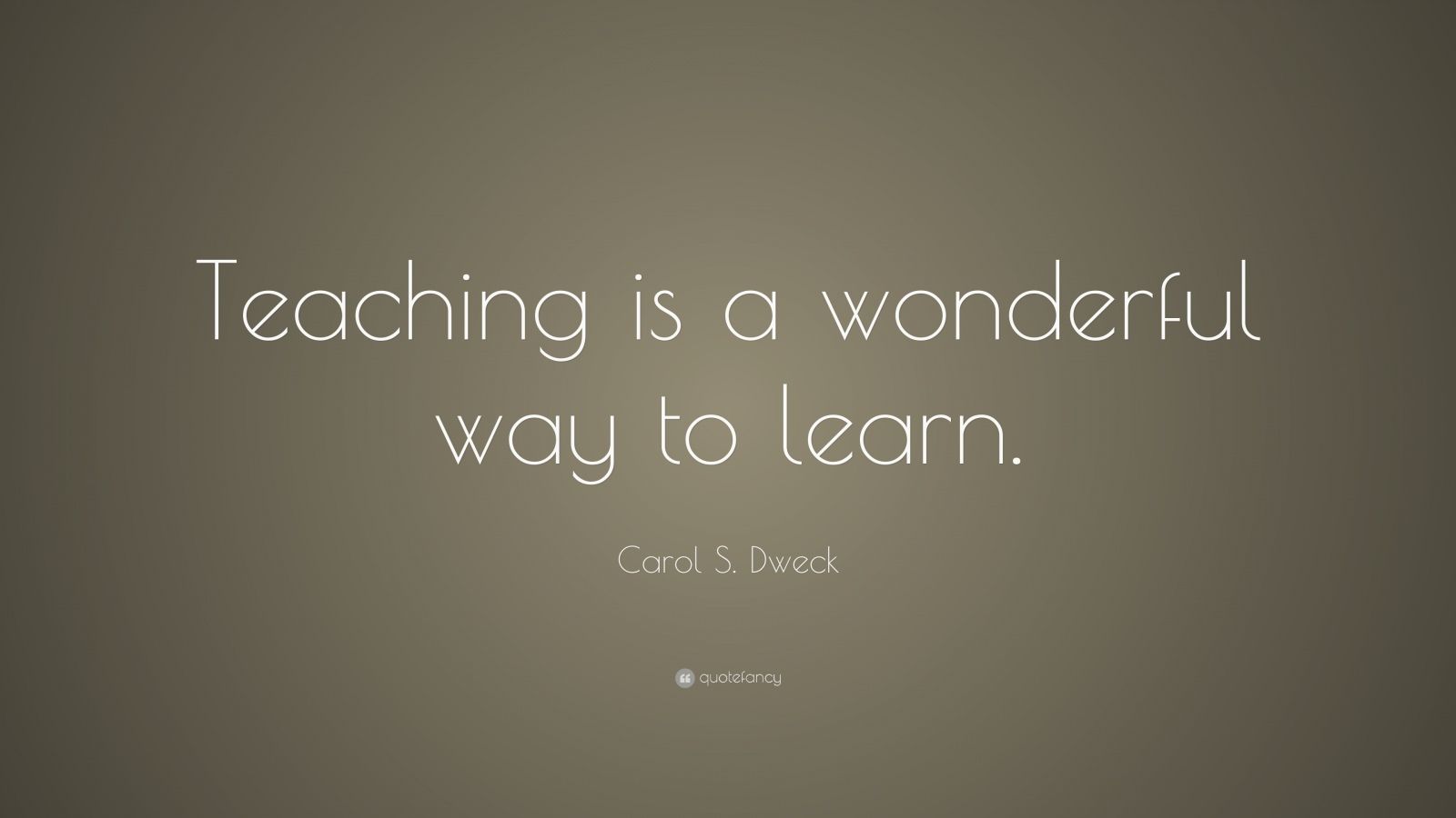 1176287 Carol S Dweck Quote Teaching is a wonderful way to learn