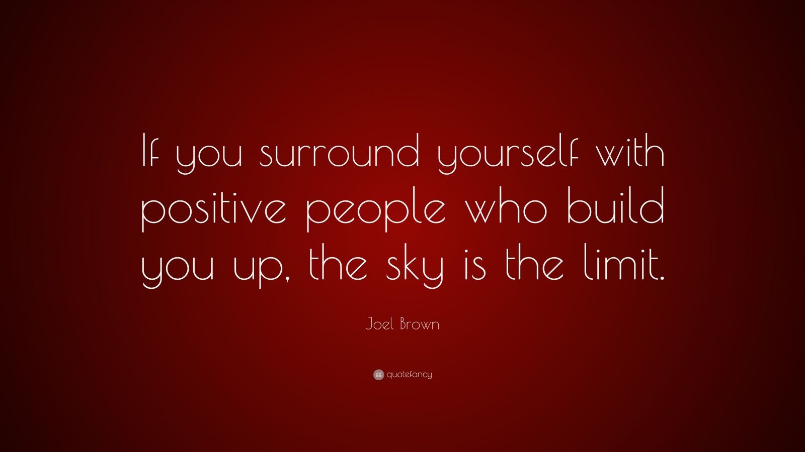 Joel Brown Quote: “If you surround yourself with positive people who