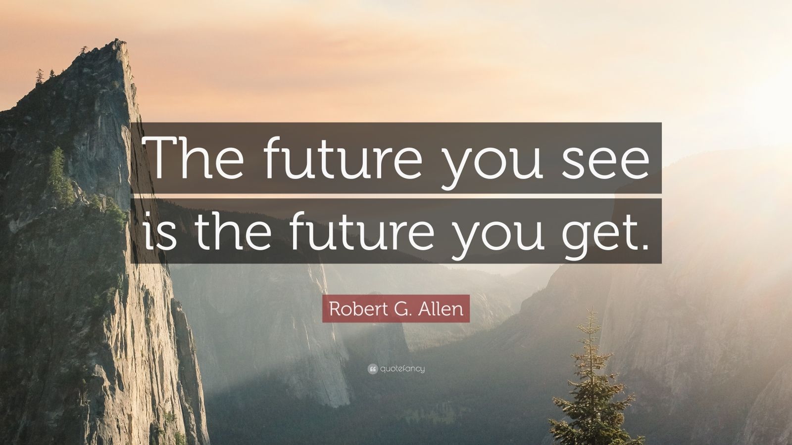 Robert G. Allen Quote: "The future you see is the future you get."