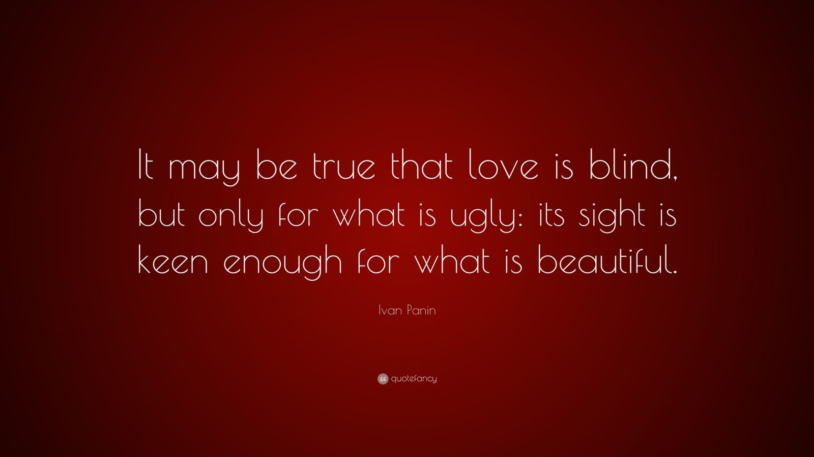 Ivan Panin Quote “It may be true that love is blind but only