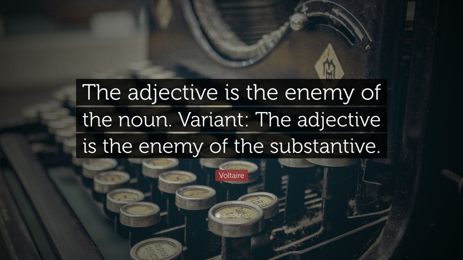 Voltaire Quote “The adjective is the enemy of the noun. Variant The adjective is the enemy of